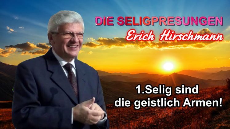 DIE SELIGPREISUNGEN – 1.Selig sind die geistlich Armen ! | Pastor Erich Hirschmann – 05.06.2010