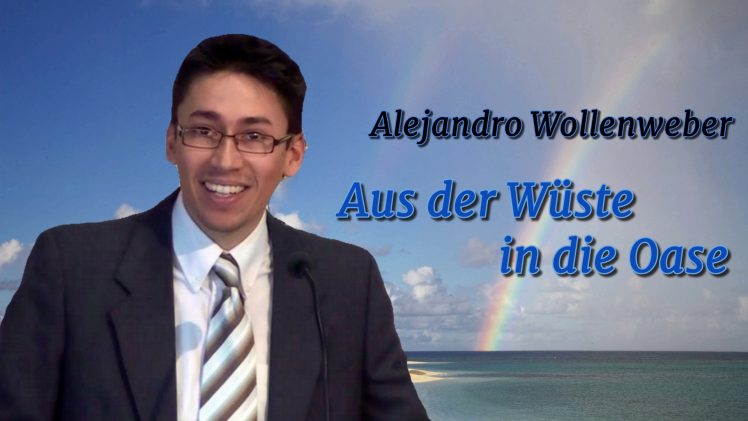 Aus der Wüste in die Oase | Pastor Alejandro Wollenweber – 06.12.2014