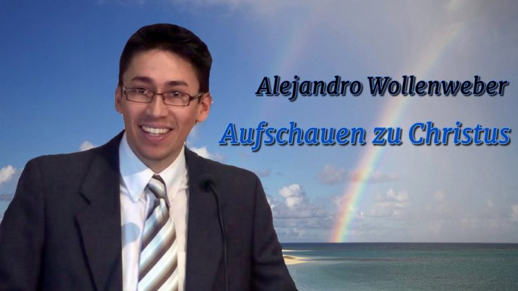 Aufschauen zu Christus | Pastor Alejandro Wollenweber – 04.07.2015