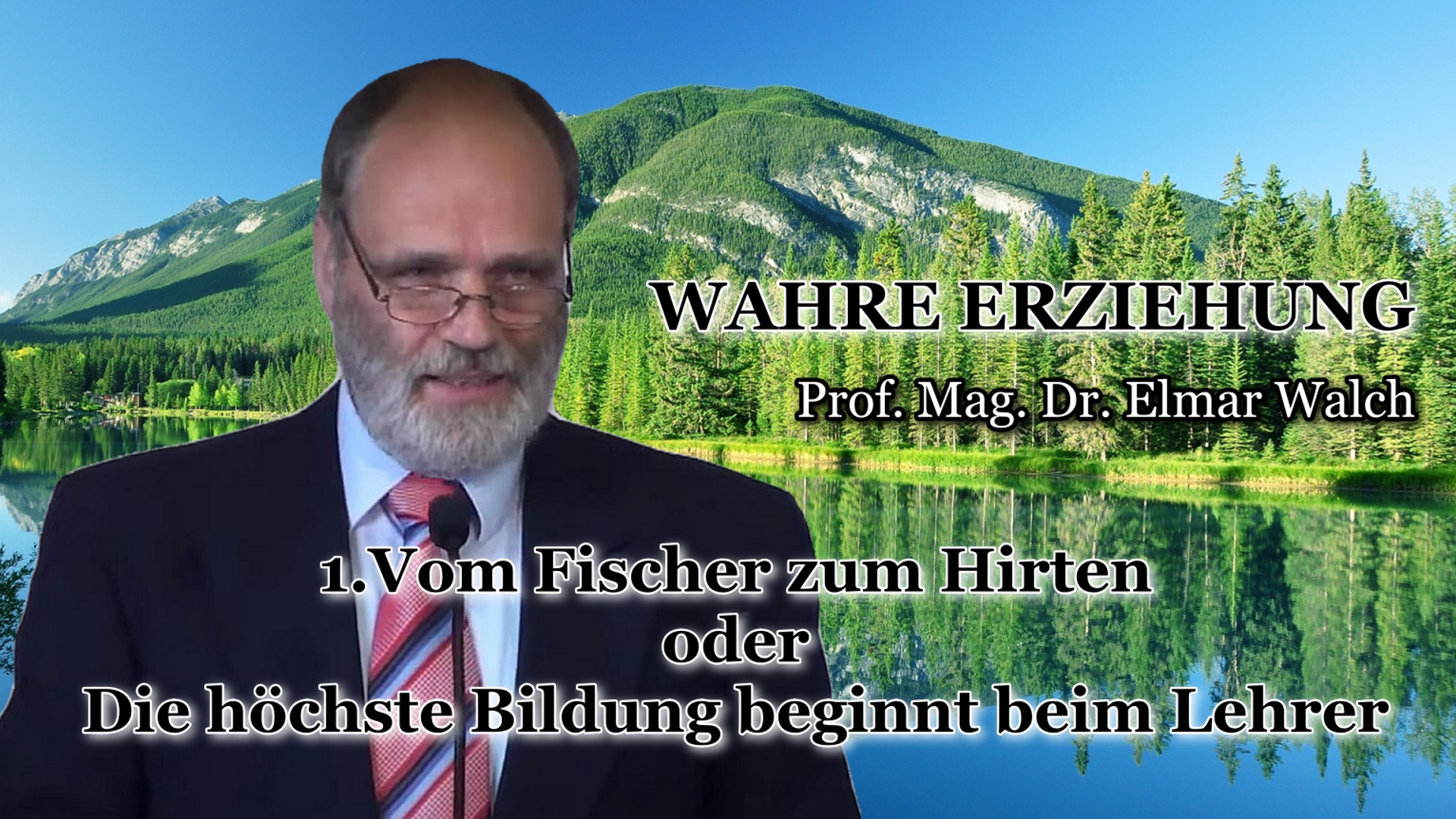 WAHRE ERZIEHUNG – 1.Vom Fischer zum Hirten oder Die höchste Bildung beginnt beim Lehrer | Prof. Mag. Dr. Elmar Walch