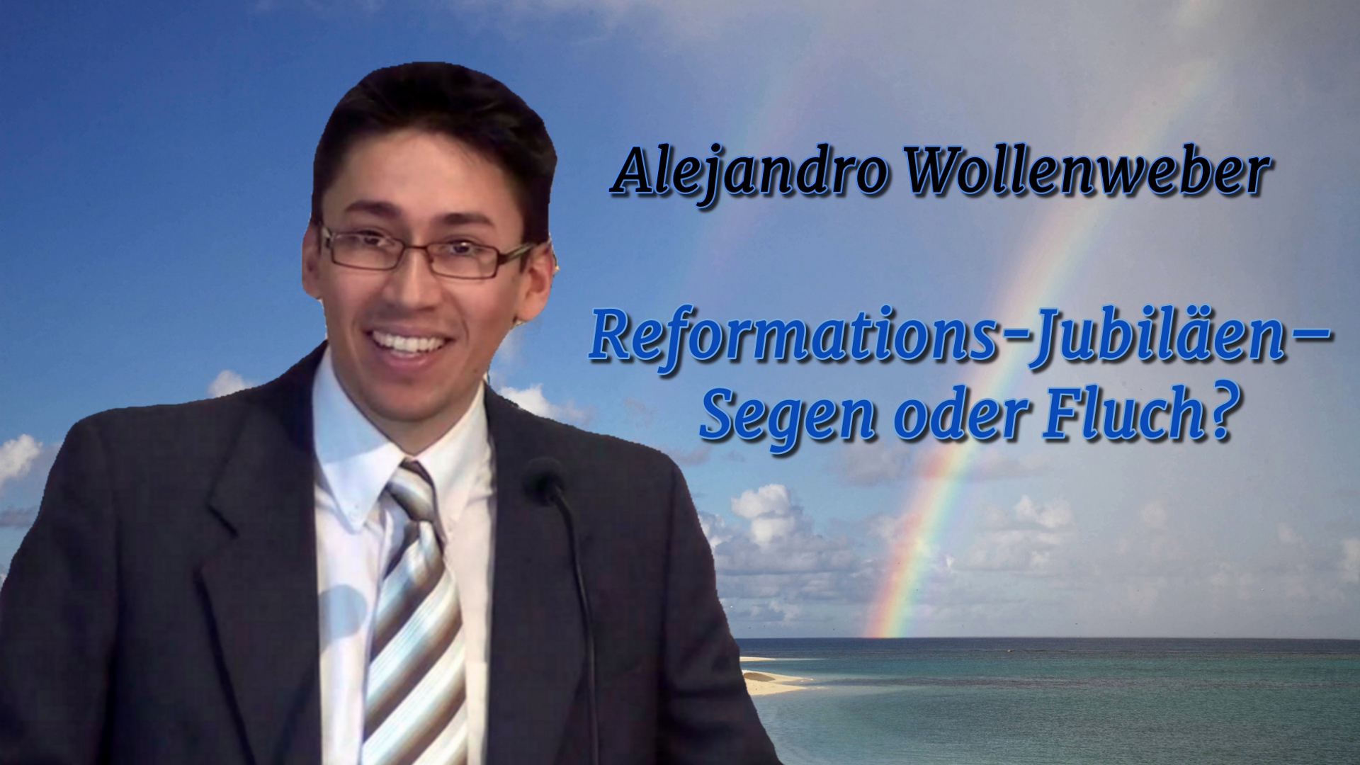 Reformations-Jubiläen – Segen oder Fluch ? | Pastor Alejandro Wollenweber – 02.06.2017