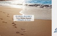 2.Hingabe an Jesus – IN JESUS BLEIBEN | Pastor Helmut Haubeil