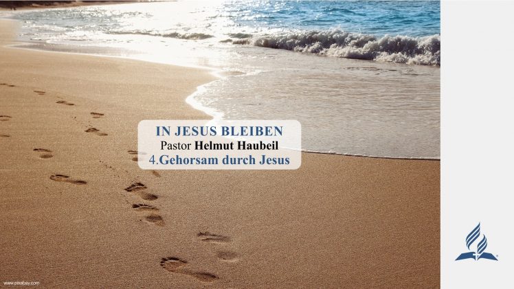 4.Gehorsam durch Jesus – IN JESUS BLEIBEN | Pastor Helmut Haubeil