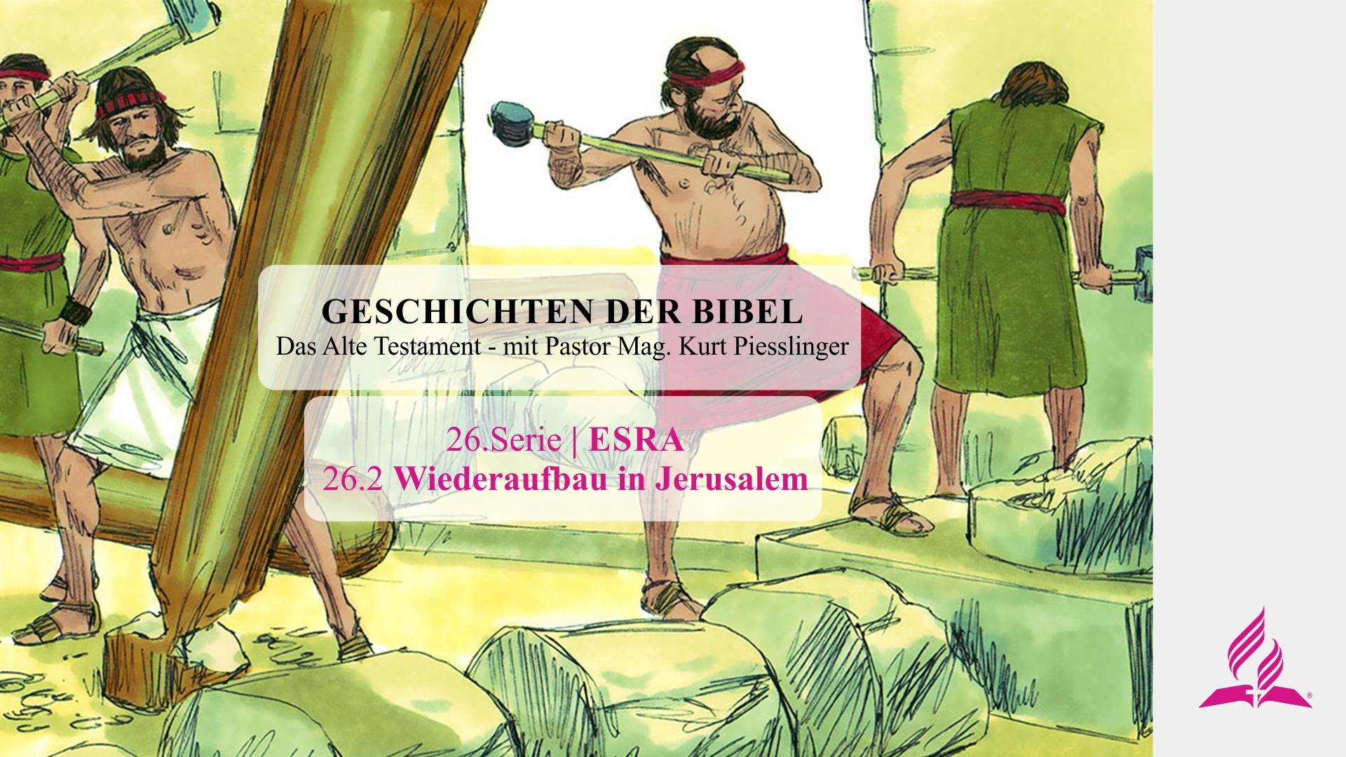 GESCHICHTEN DER BIBEL: 26.2 Wiederaufbau in Jerusalem – 26.ESRA | Pastor Mag. Kurt Piesslinger