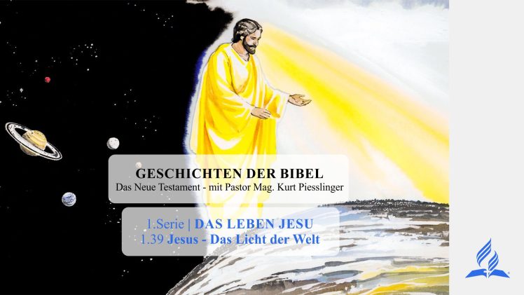GESCHICHTEN DER BIBEL: 1.39 Jesus – Das Licht der Welt – 1.DAS LEBEN JESU | Pastor Mag. Kurt Piesslinger
