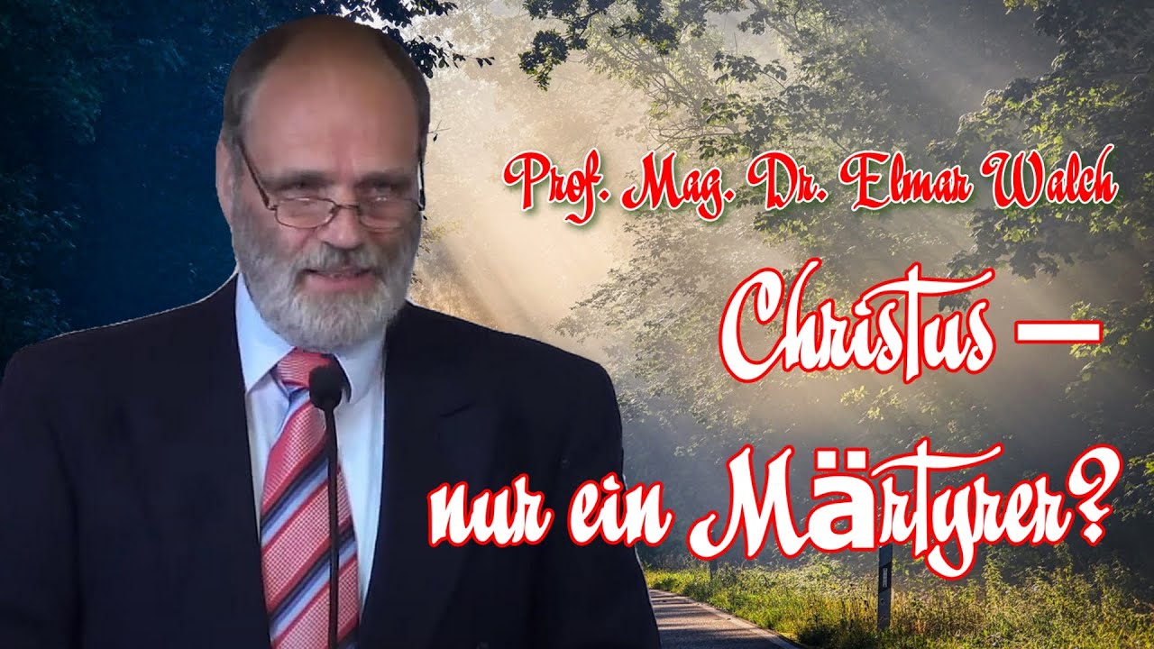 Christus – nur ein Märtyrer ? | Prof. Mag. Dr. Elmar Walch