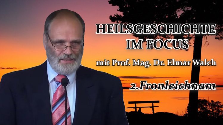HEILSGESCHICHTE IM FOCUS – 2.Fronleichnam | Prof. Mag. Dr. Elmar Walch