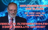 NATURWISSENSCHAFT UND GLAUBE – 4.Absolute Altersbestimmung – (k)eine absolute Wahrheit | Prof. Mag. Dr. Elmar Walch