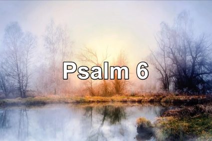 Psalm 6 – BUSSGEBET UNTER LEIDEN DES KÖRPERS UND DER SEELE. HOFFNUNG AUF DES HERRN HILFE