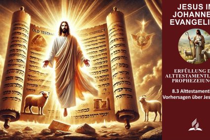 Lektion 8.Erfüllung der alttestamentlichen Prophezeiungen | 8.3 Alttestamentliche Vorhersagen über Jesus, Teil 1 | JESUS IM JOHANNESEVANGELIUM | LEBENDIGES GLAUBENSLEBEN