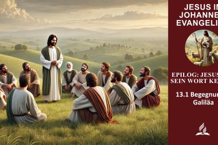 Lektion 13.Epilog: Jesus und sein Wort kennen | 13.1 Begegnung in Galiläa | JESUS IM JOHANNESEVANGELIUM | LEBENDIGES GLAUBENSLEBEN