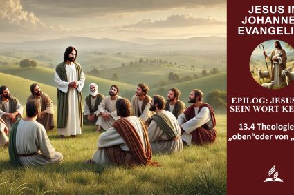 Lektion 13.Epilog: Jesus und sein Wort kennen | 13.4 Theologie von „oben“ oder von „unten“ | JESUS IM JOHANNESEVANGELIUM | LEBENDIGES GLAUBENSLEBEN