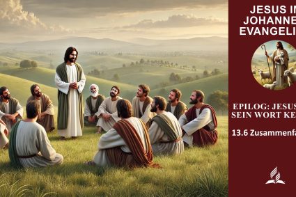 Lektion 13.Epilog: Jesus und sein Wort kennen | 13.6 Zusammenfassung + Zusammenfassung für JESUS IM JOHANNESEVANGELIUM | LEBENDIGES GLAUBENSLEBEN